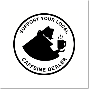 Support Your Local Caffeine Dealer - Coffee & Tea Posters and Art